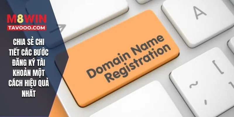 Chia sẻ chi tiết các bước đăng ký tài khoản một cách hiệu quả nhất