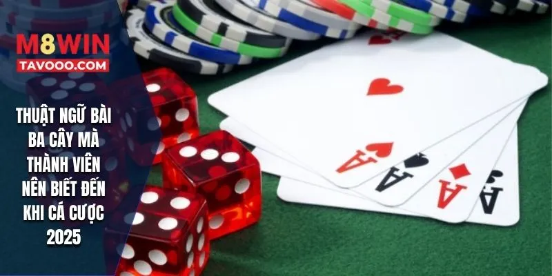 Thuật ngữ bài ba cây mà thành viên nên biết đến khi cá cược 2025