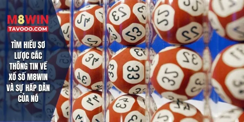Tìm hiểu sơ lược các thông tin về xổ số M8WIN và sự hấp dẫn của nó